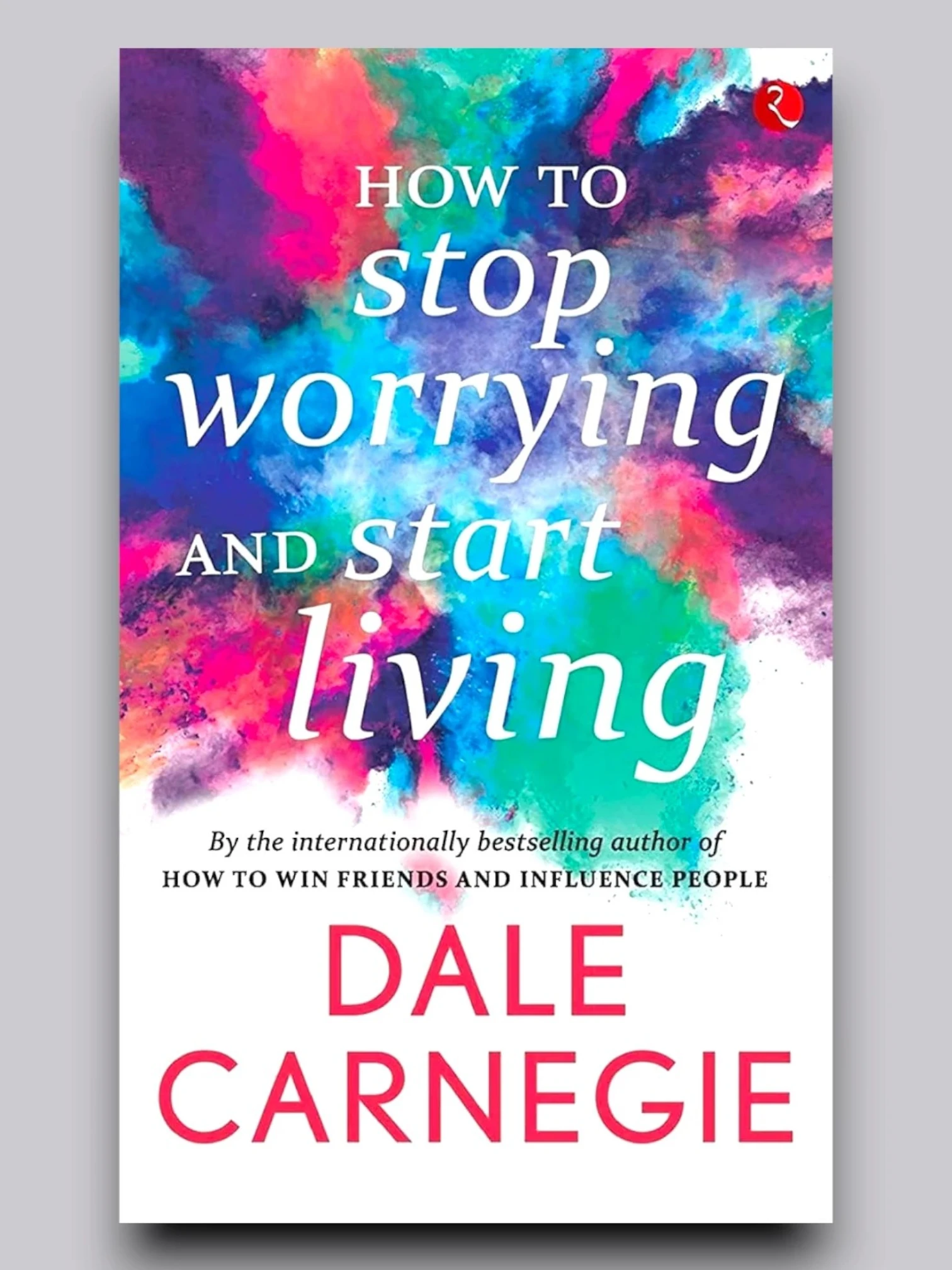 How to Stop Worrying and Start Living