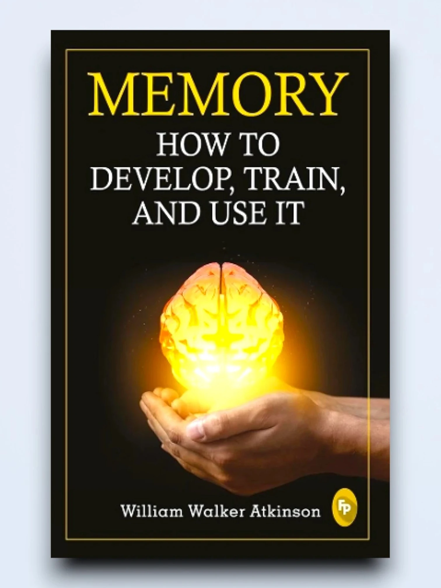 Memory : How To Develop, Train, And Use It