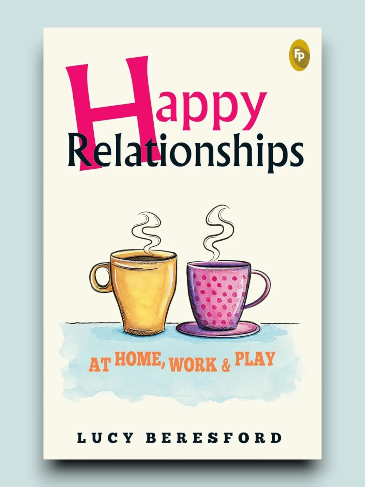 Happy Relationships At Home, Work & Play