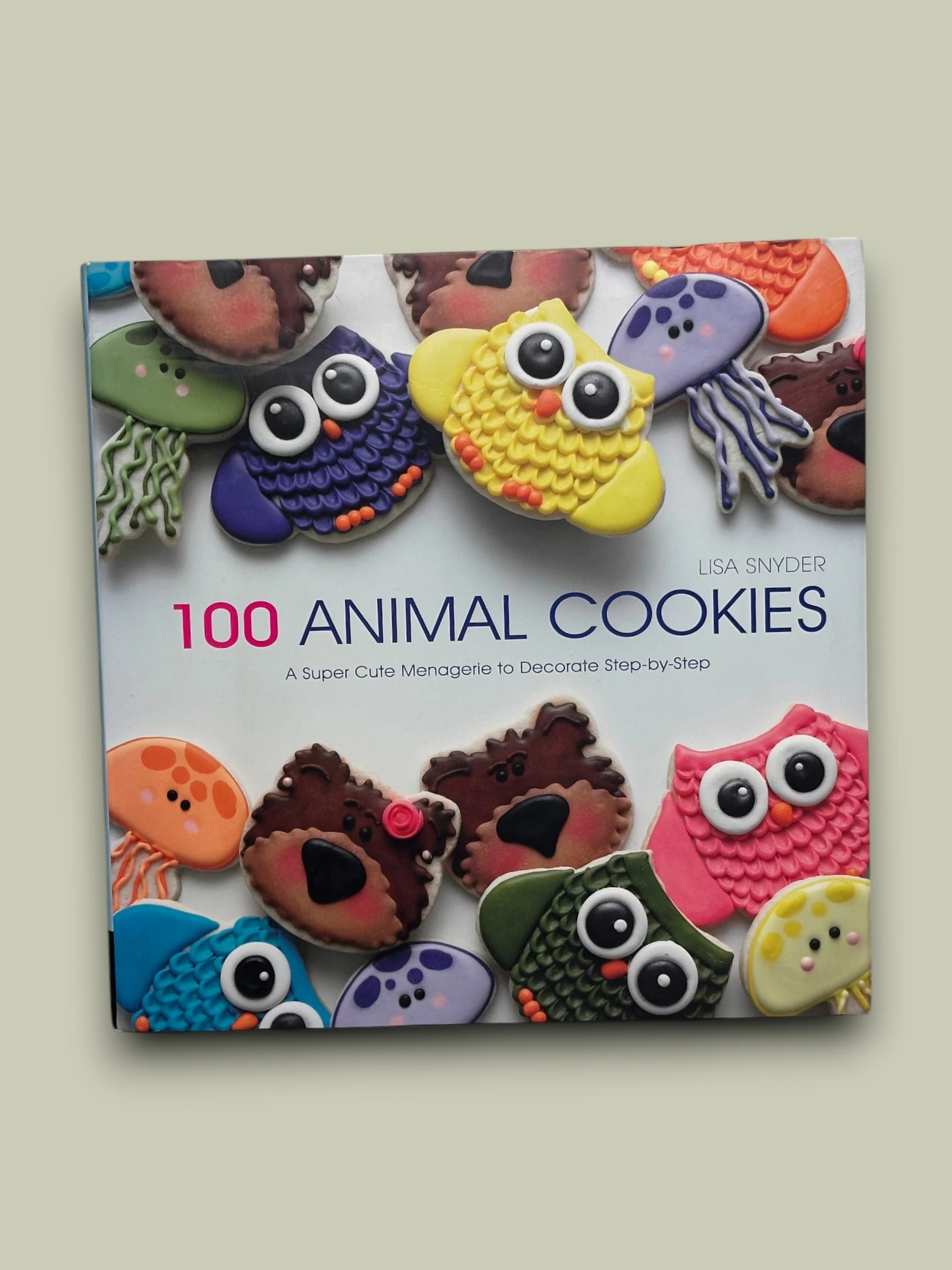 100 Animal Cookies A Super-Cute Menagerie to Decorate Step-by-Step