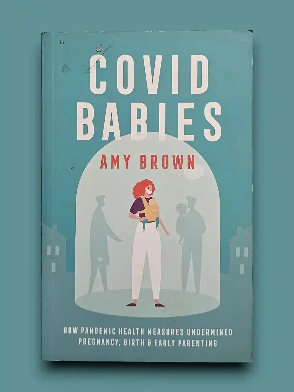 Covid Babies How pandemic Food & Nutrition books measures undermined pregnancy, birth and early parenting