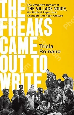 The Freaks Came Out to Write: The Definitive History of the Village Voice, the Radical Paper That Changed American Culture
